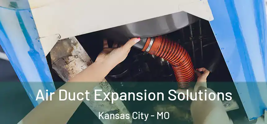 Air Duct Expansion Solutions Kansas City - MO