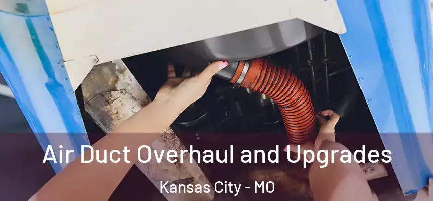 Air Duct Overhaul and Upgrades Kansas City - MO