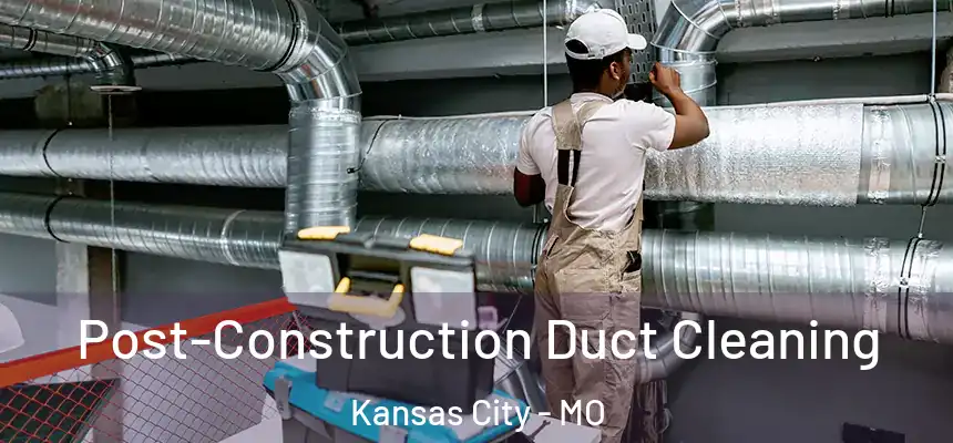 Post-Construction Duct Cleaning Kansas City - MO
